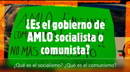 ¿Es el gobierno de AMLO socialista o comunista? ¿Qué es el socialismo? ¿Qué es el comunismo?